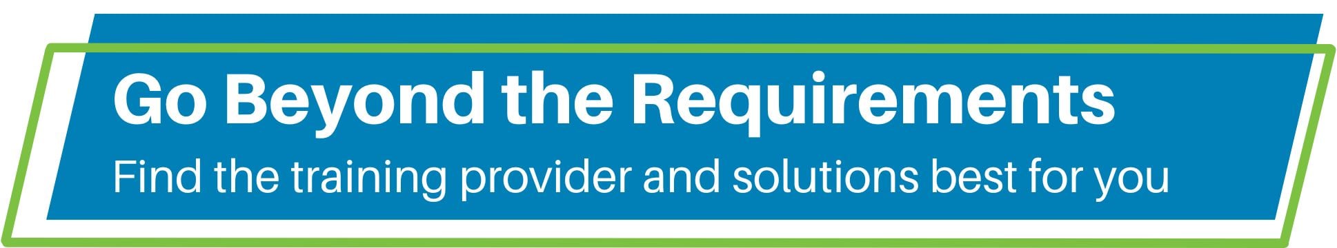 Go Beyond the Requirements Find the training provider and solutions best for you header image
